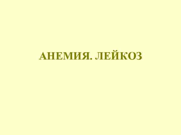 АНЕМИЯ. ЛЕЙКОЗ 