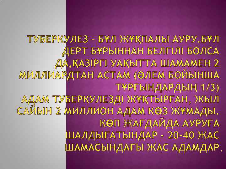 ТУБЕРКУЛЕЗ – БҰЛ ЖҰҚПАЛЫ АУРУ. БҰЛ ДЕРТ БҰРЫННАН БЕЛГІЛІ БОЛСА ДА, ҚАЗІРГІ УАҚЫТТА ШАМАМЕН