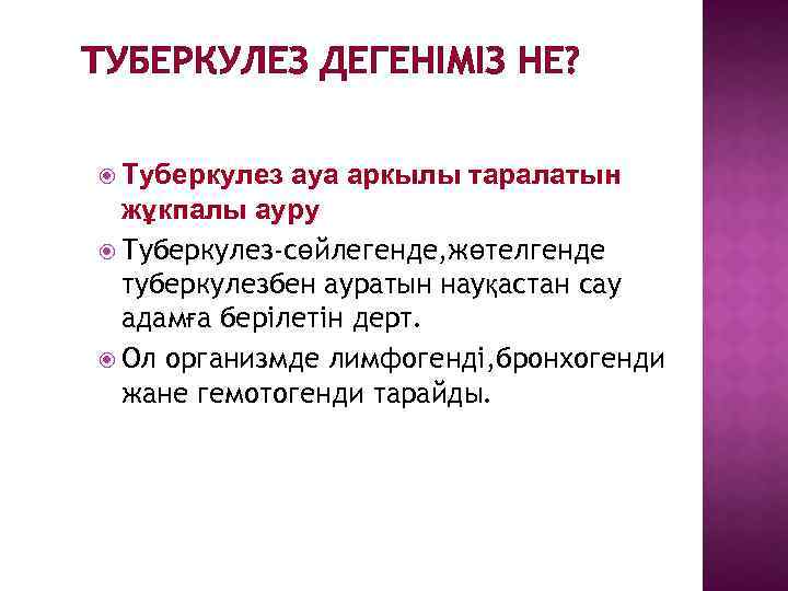ТУБЕРКУЛЕЗ ДЕГЕНІМІЗ НЕ? Туберкулез ауа аркылы таралатын жұкпалы ауру Туберкулез-сөйлегенде, жөтелгенде туберкулезбен ауратын науқастан