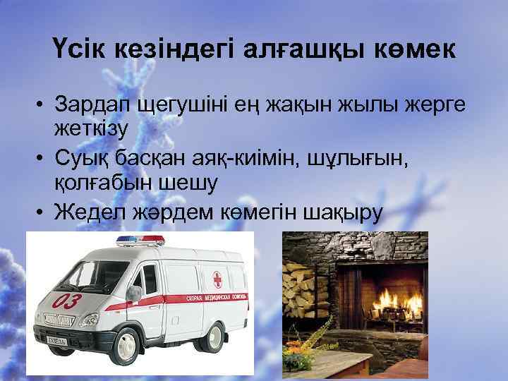 Үсік кезіндегі алғашқы көмек • Зардап щегушіні ең жақын жылы жерге жеткізу • Суық