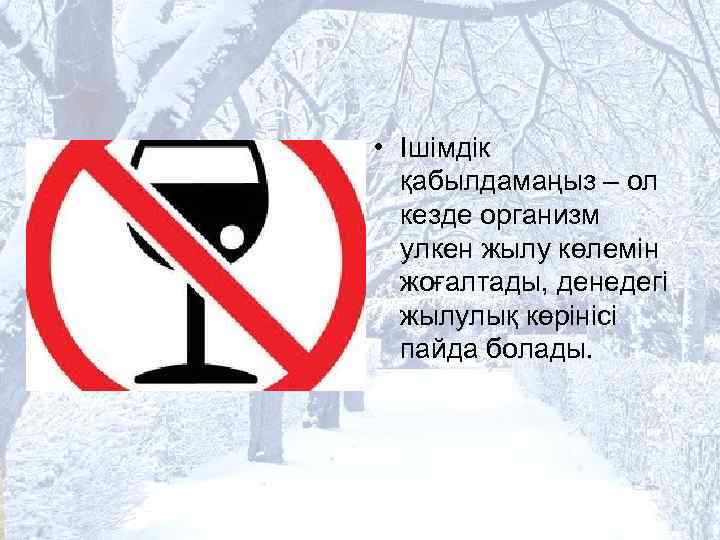  • Ішімдік қабылдамаңыз – ол кезде организм улкен жылу көлемін жоғалтады, денедегі жылулық