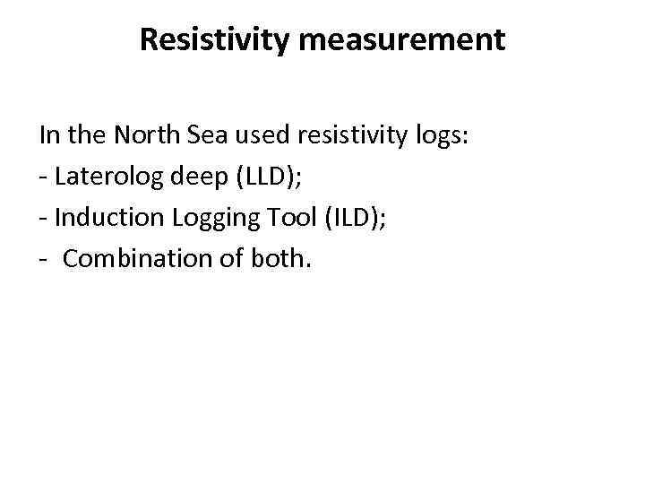 Resistivity measurement In the North Sea used resistivity logs: - Laterolog deep (LLD); -