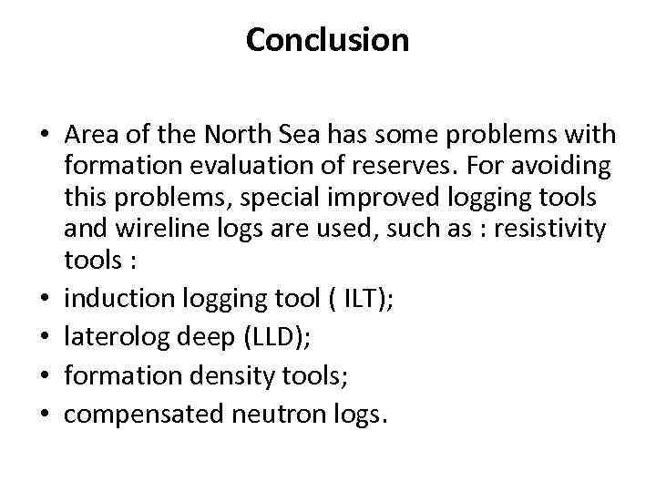 Conclusion • Area of the North Sea has some problems with formation evaluation of