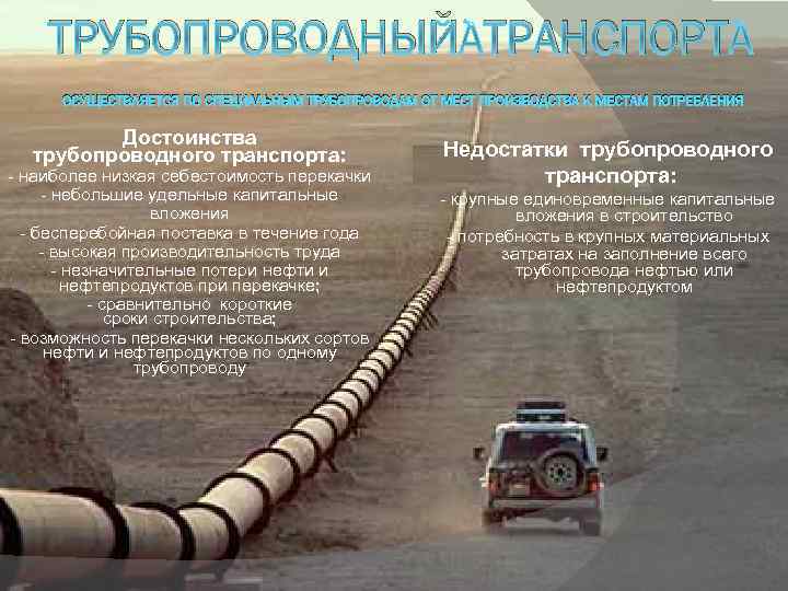 ТРУБОПРОВОДНЫЙ ТРАНСПОРТ ОСУЩЕСТВЛЯЕТСЯ ПО СПЕЦИАЛЬНЫМ ТРУБОПРОВОДАМ ОТ МЕСТ ПРОИЗВОДСТВА К МЕСТАМ ПОТРЕБЛЕНИЯ Достоинства трубопроводного