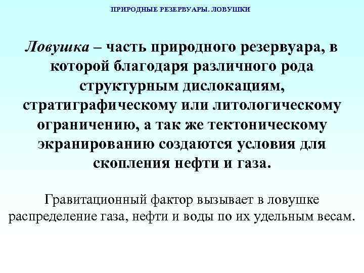 ПРИРОДНЫЕ РЕЗЕРВУАРЫ. ЛОВУШКИ Ловушка – часть природного резервуара, в которой благодаря различного рода структурным