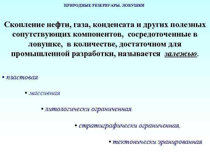 ПРИРОДНЫЕ РЕЗЕРВУАРЫ. ЛОВУШКИ Скопление нефти, газа, конденсата и других полезных сопутствующих компонентов, сосредоточенные в