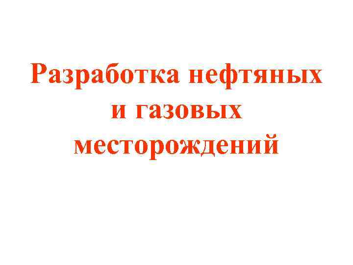 Разработка нефтяных и газовых месторождений 