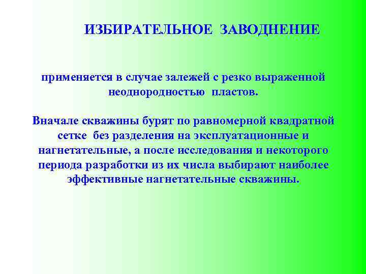 ИЗБИРАТЕЛЬНОЕ ЗАВОДНЕНИЕ применяется в случае залежей с резко выраженной неоднородностью пластов. Вначале скважины бурят