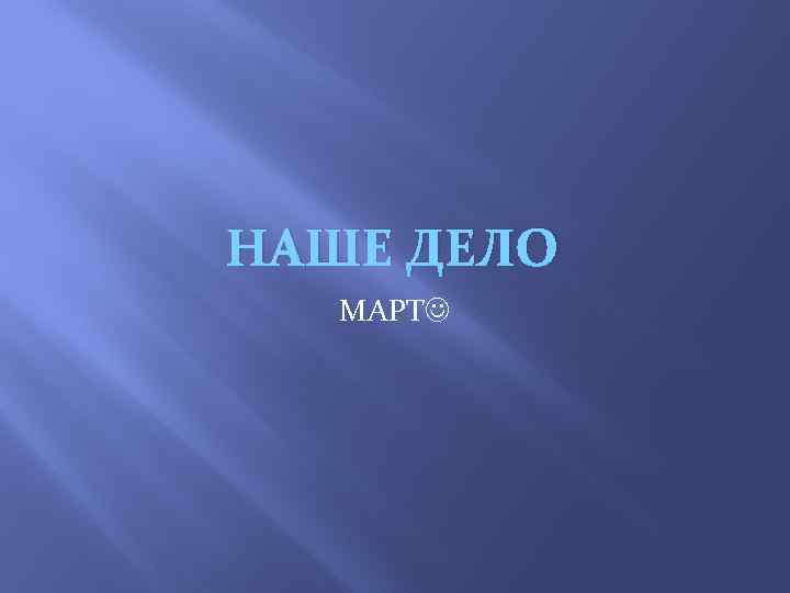 НАШЕ ДЕЛО МАРТ 
