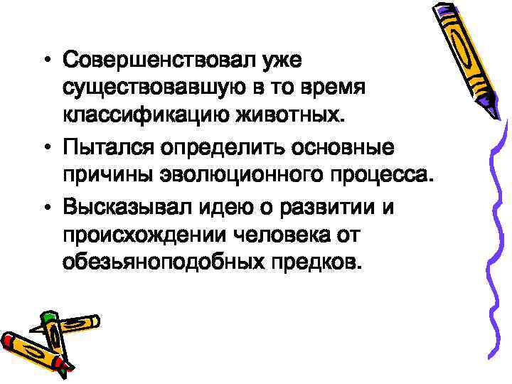  • Совершенствовал уже существовавшую в то время классификацию животных. • Пытался определить основные