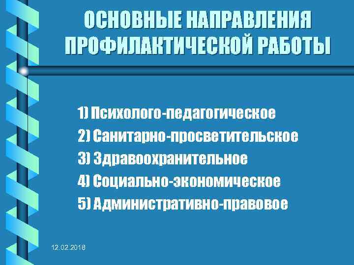 ОСНОВНЫЕ НАПРАВЛЕНИЯ ПРОФИЛАКТИЧЕСКОЙ РАБОТЫ 1) Психолого-педагогическое 2) Санитарно-просветительское 3) Здравоохранительное 4) Социально-экономическое 5) Административно-правовое