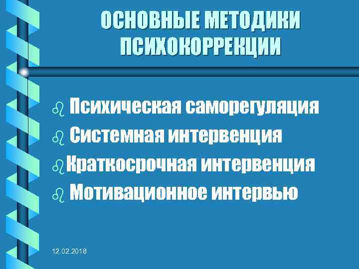 ОСНОВНЫЕ МЕТОДИКИ ПСИХОКОРРЕКЦИИ b Психическая саморегуляция b Системная интервенция b. Краткосрочная интервенция b Мотивационное