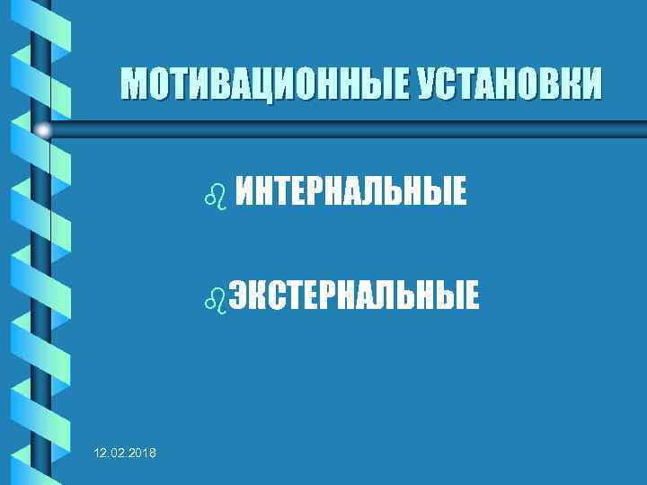 МОТИВАЦИОННЫЕ УСТАНОВКИ b ИНТЕРНАЛЬНЫЕ b. ЭКСТЕРНАЛЬНЫЕ 12. 02. 2018 
