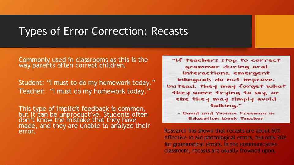 Types of Error Correction: Recasts Commonly used in classrooms as this is the way