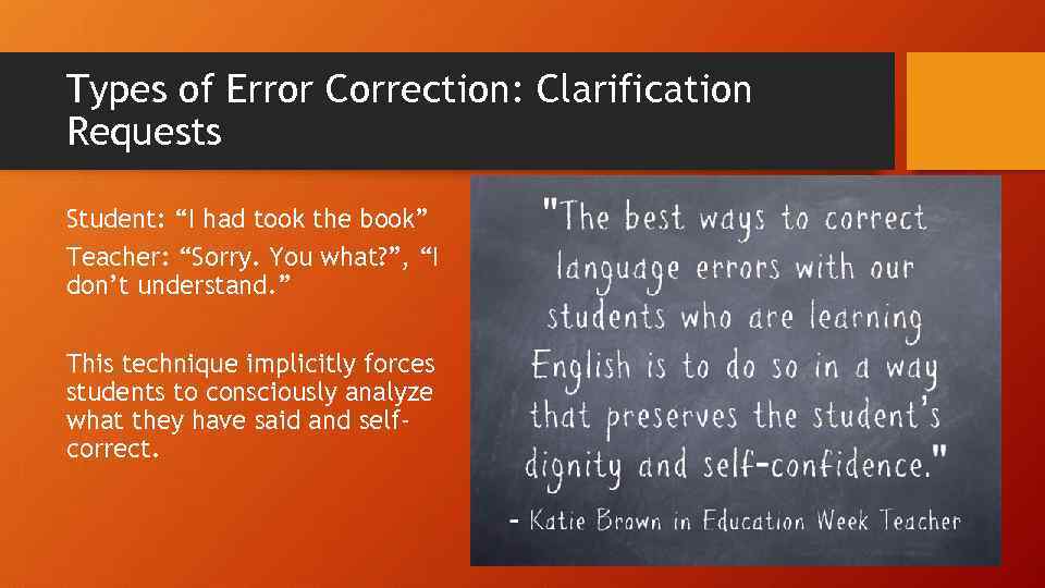 Types of Error Correction: Clarification Requests Student: “I had took the book” Teacher: “Sorry.