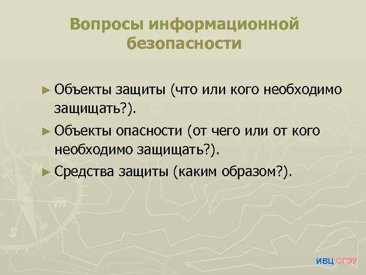 Вопросы информационной безопасности ► Объекты защиты (что или кого необходимо защищать? ). ► Объекты