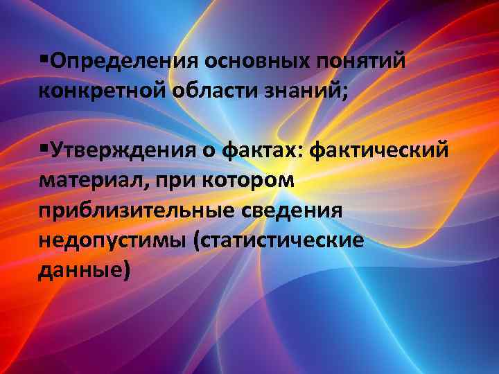 §Определения основных понятий конкретной области знаний; §Утверждения о фактах: фактический материал, при котором приблизительные