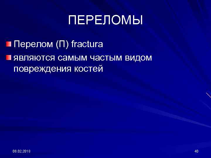 ПЕРЕЛОМЫ Перелом (П) fractura являются самым частым видом повреждения костей 06. 02. 2018 40