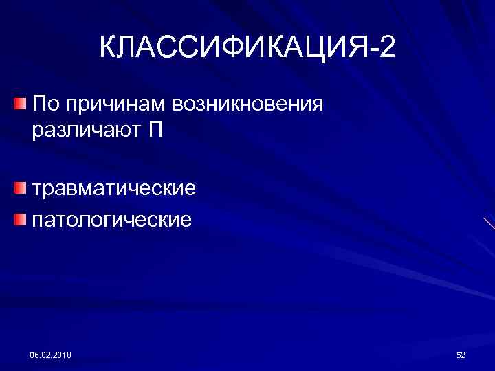 КЛАССИФИКАЦИЯ-2 По причинам возникновения различают П травматические патологические 06. 02. 2018 52 