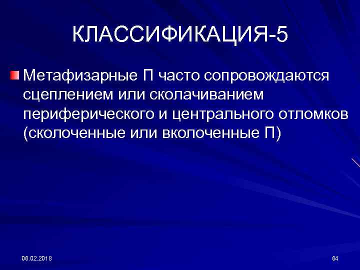 КЛАССИФИКАЦИЯ-5 Метафизарные П часто сопровождаются сцеплением или сколачиванием периферического и центрального отломков (сколоченные или