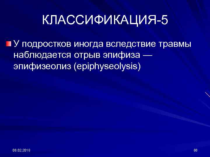 КЛАССИФИКАЦИЯ-5 У подростков иногда вследствие травмы наблюдается отрыв эпифиза — эпифизеолиз (ерiphyseolysis) 06. 02.