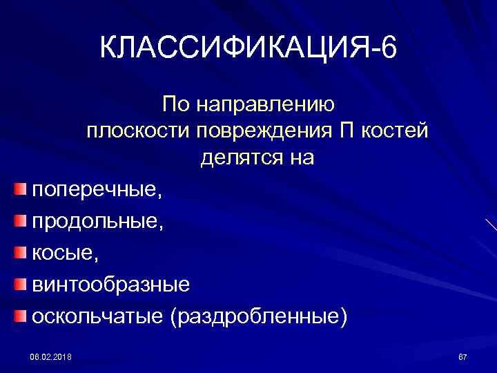 КЛАССИФИКАЦИЯ-6 По направлению плоскости повреждения П костей делятся на поперечные, продольные, косые, винтообразные оскольчатые