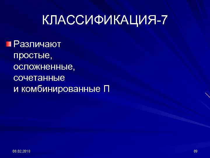 КЛАССИФИКАЦИЯ-7 Различают простые, осложненные, сочетанные и комбинированные П 06. 02. 2018 69 