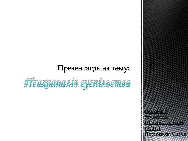 Презентація на тему: Психоаналіз суспільства Виконала студентка ІІІ курсу І групи ФСПО Перникоза Олеся