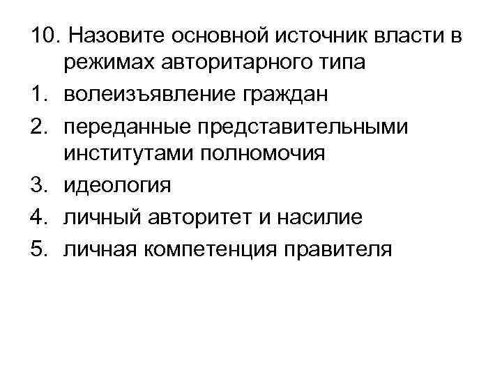 10. Назовите основной источник власти в режимах авторитарного типа 1. волеизъявление граждан 2. переданные