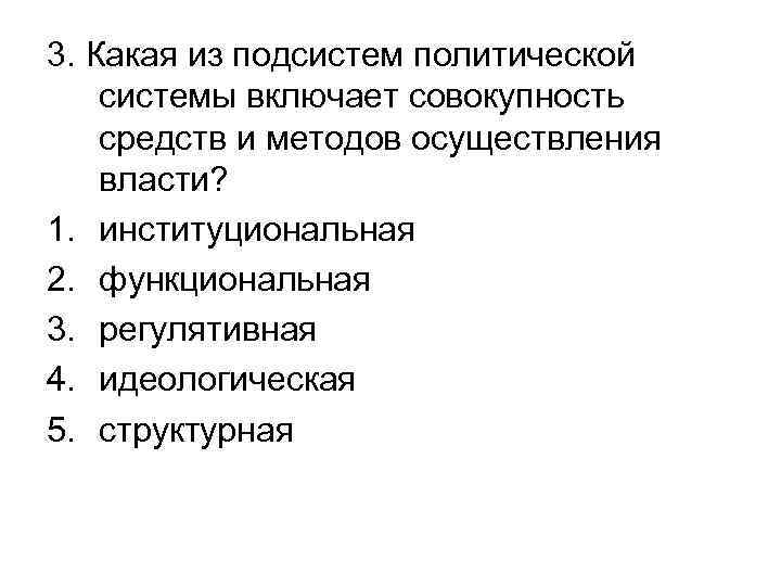 3. Какая из подсистем политической системы включает совокупность средств и методов осуществления власти? 1.