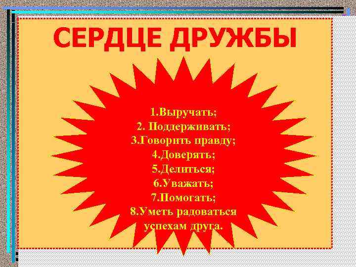 СЕРДЦЕ ДРУЖБЫ 1. Выручать; 2. Поддерживать; 3. Говорить правду; 4. Доверять; 5. Делиться; 6.