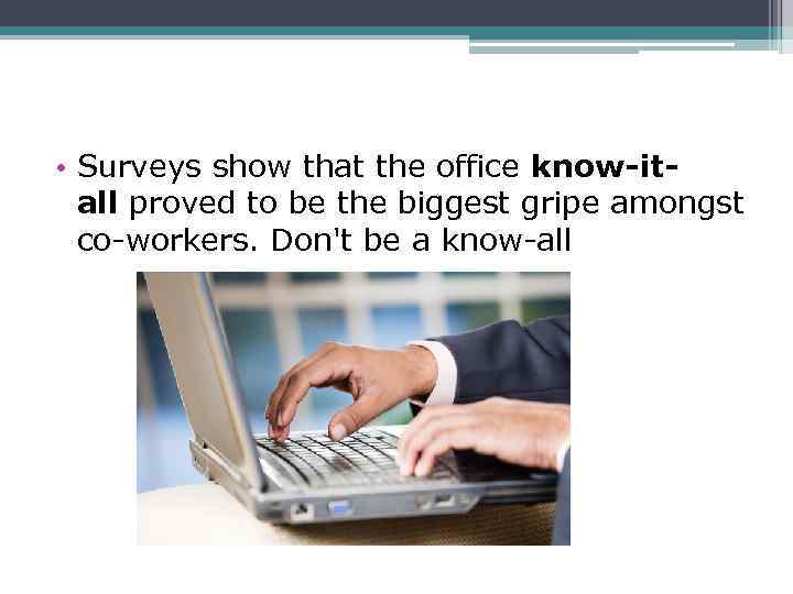  • Surveys show that the office know-itall proved to be the biggest gripe