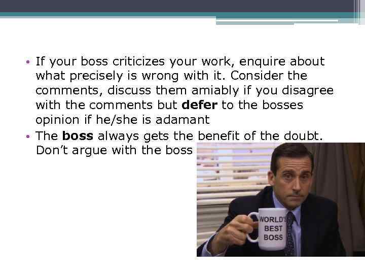  • If your boss criticizes your work, enquire about what precisely is wrong