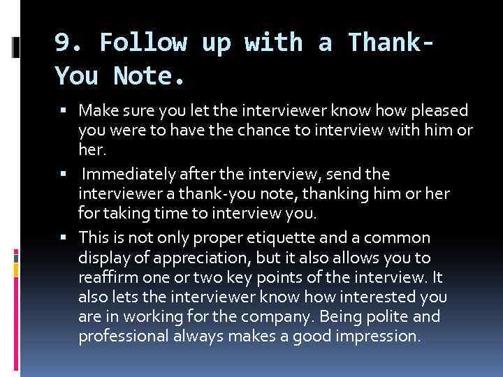 9. Follow up with a Thank. You Note. Make sure you let the interviewer
