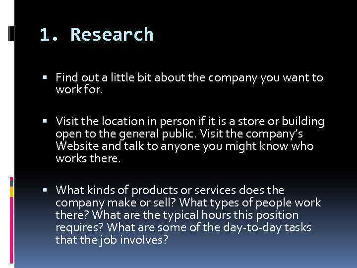 1. Research Find out a little bit about the company you want to work