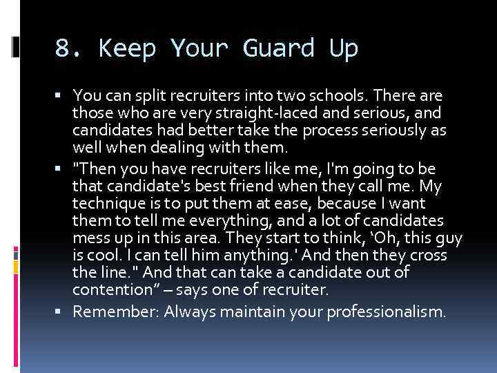 8. Keep Your Guard Up You can split recruiters into two schools. There are