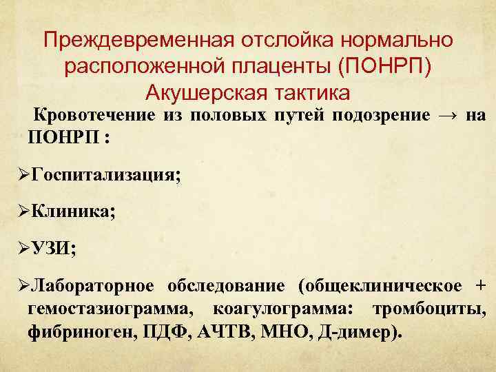 Преждевременная отслойка нормально расположенной плаценты (ПОНРП) Акушерская тактика Кровотечение из половых путей подозрение →