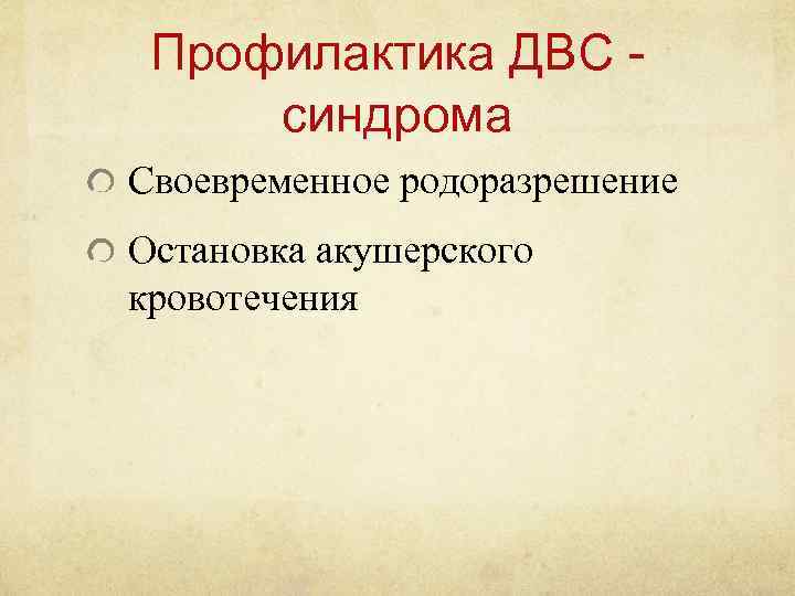 Профилактика ДВС синдрома Своевременное родоразрешение Остановка акушерского кровотечения 