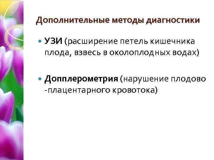 Дополнительные методы диагностики УЗИ (расширение петель кишечника плода, взвесь в околоплодных водах) Допплерометрия (нарушение