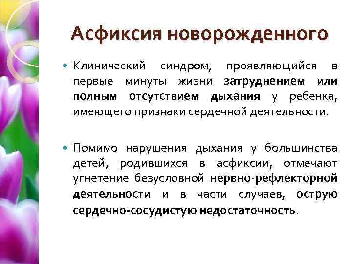 Асфиксия новорожденного Клинический синдром, проявляющийся в первые минуты жизни затруднением или полным отсутствием дыхания