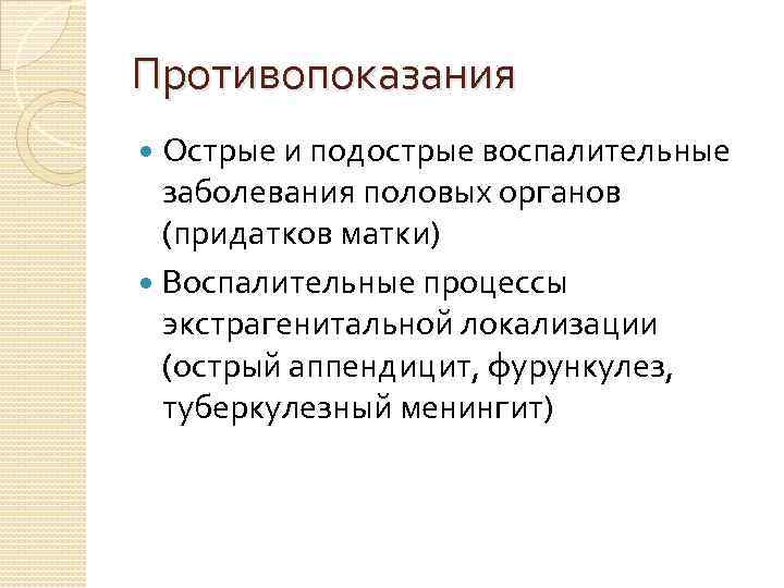 Противопоказания Острые и подострые воспалительные заболевания половых органов (придатков матки) Воспалительные процессы экстрагенитальной локализации