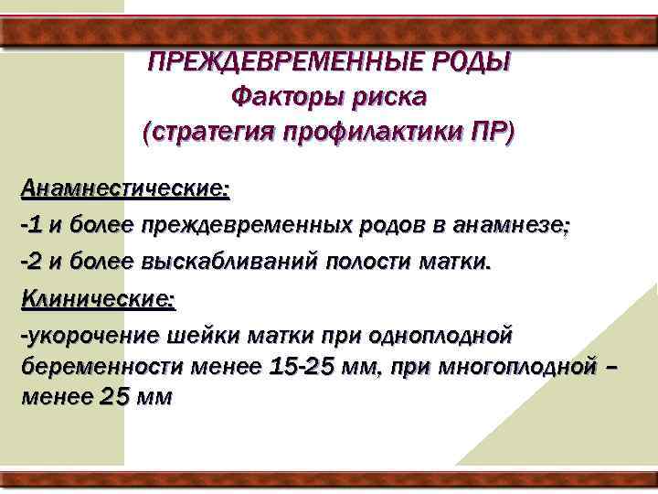 ПРЕЖДЕВРЕМЕННЫЕ РОДЫ Факторы риска (стратегия профилактики ПР) Анамнестические: -1 и более преждевременных родов в