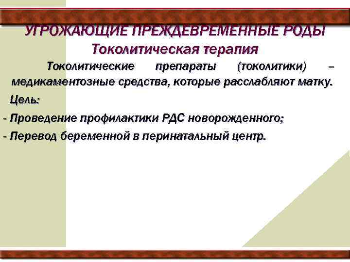 УГРОЖАЮЩИЕ ПРЕЖДЕВРЕМЕННЫЕ РОДЫ Токолитическая терапия Токолитические препараты (токолитики) – медикаментозные средства, которые расслабляют матку.