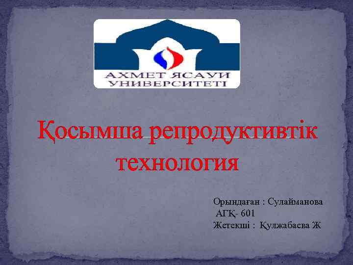 Қосымша репродуктивтік технология Орындаған : Сулайманова АГҚ- 601 Жетекші : Қулжабаева Ж 