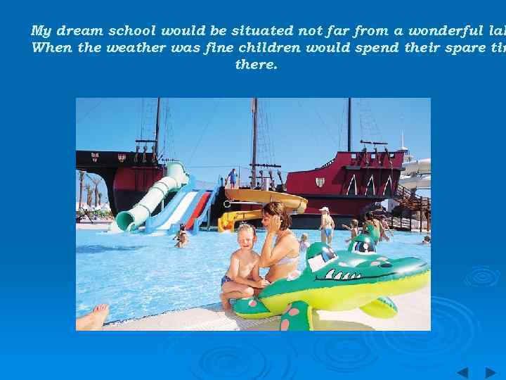 My dream school would be situated not far from a wonderful lak When the