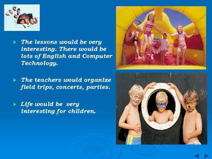 Ø The lessons would be very interesting. There would be lots of English and