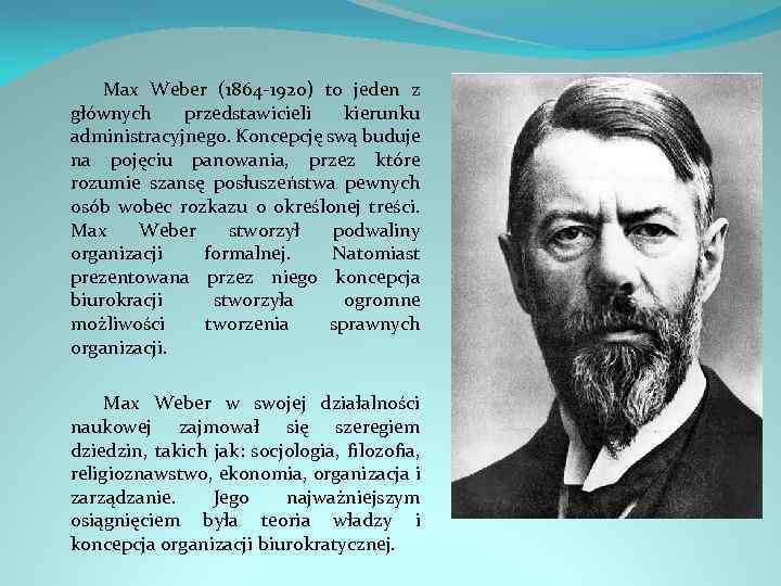 Max Weber (1864 -1920) to jeden z głównych przedstawicieli kierunku administracyjnego. Koncepcję swą buduje