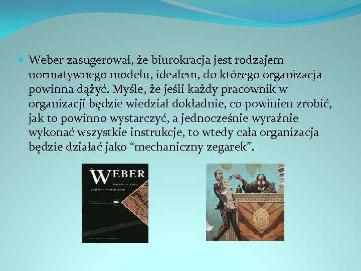  Weber zasugerował, że biurokracja jest rodzajem normatywnego modelu, ideałem, do którego organizacja powinna