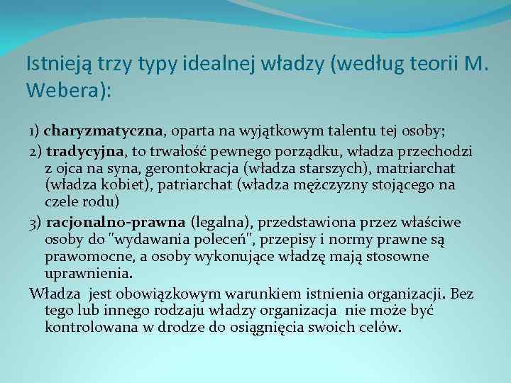 Istnieją trzy typy idealnej władzy (według teorii M. Webera): 1) charyzmatyczna, oparta na wyjątkowym