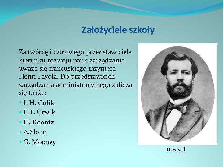 Założyciele szkoły Za twórcę i czołowego przedstawiciela kierunku rozwoju nauk zarządzania uważa się francuskiego